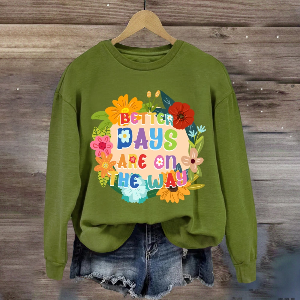 Better Days Are In The Way Floral Sweatshirt
