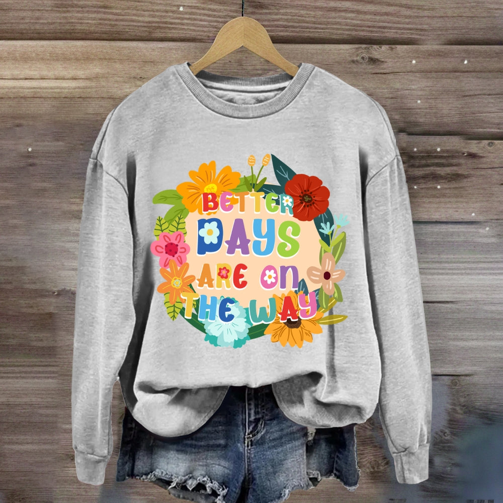 Better Days Are In The Way Floral Sweatshirt