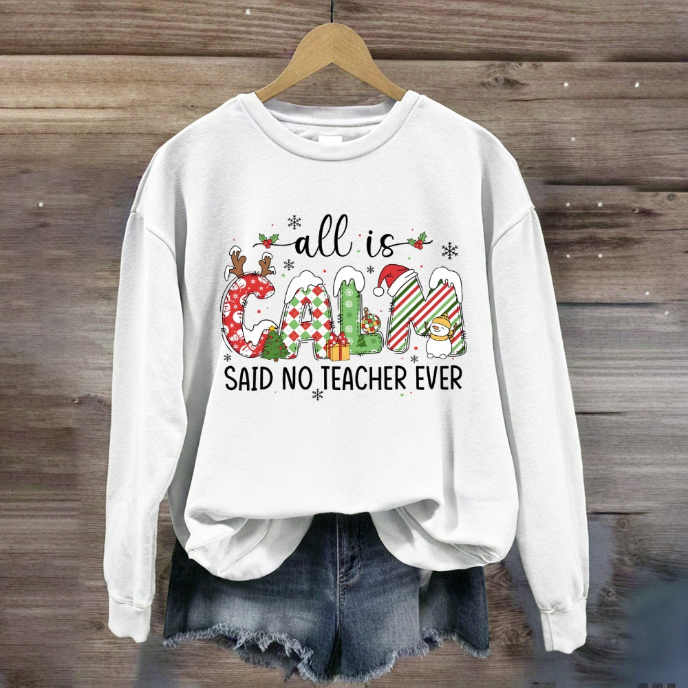 All Is Calm Said No Teacher Ever Teacher Sweatshirt