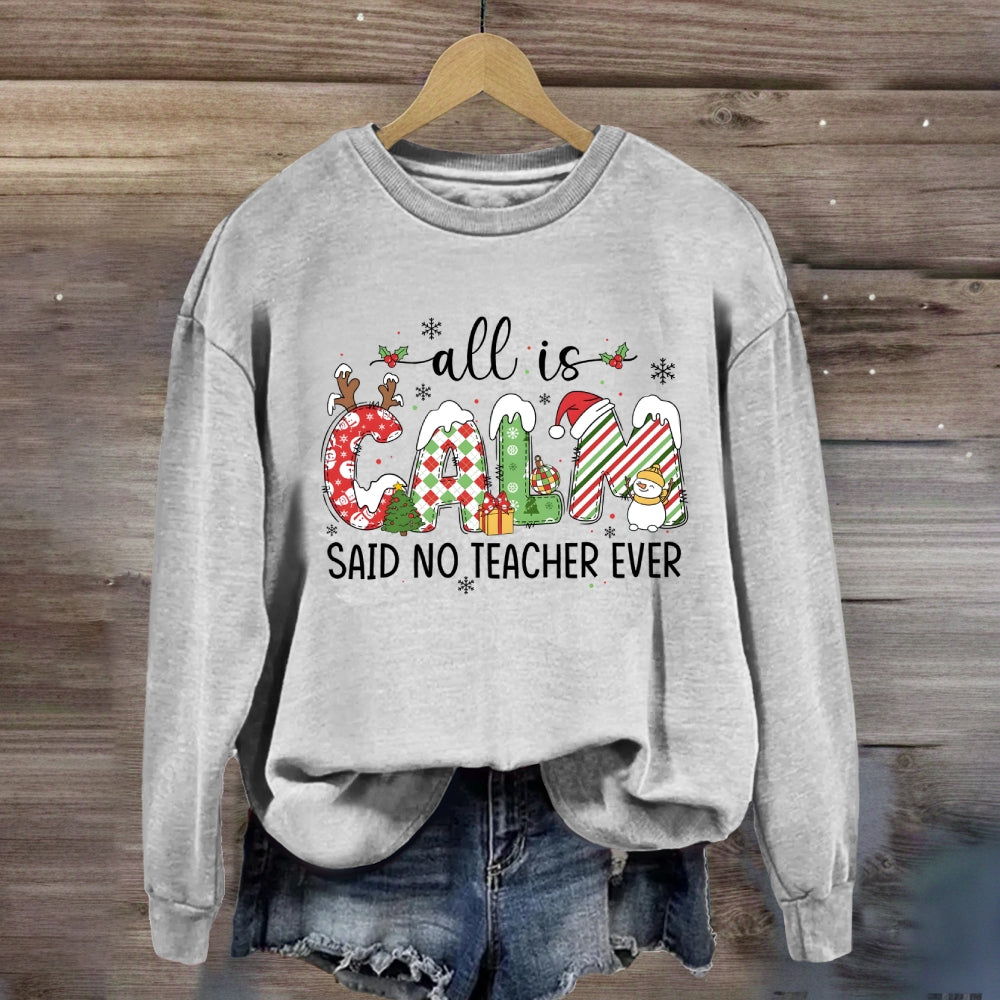 All Is Calm Said No Teacher Ever Teacher Sweatshirt