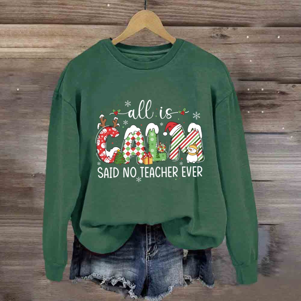 All Is Calm Said No Teacher Ever Teacher Sweatshirt