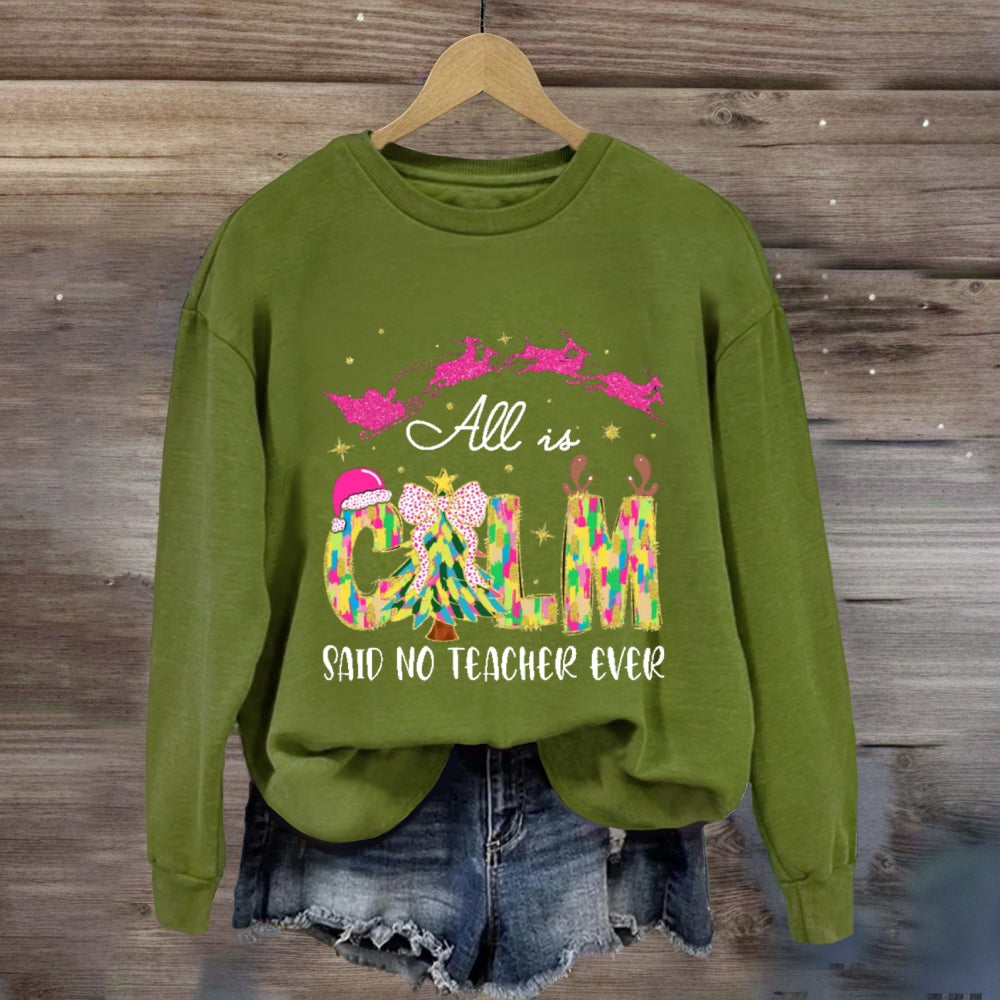 All Is Calm Said No Teacher Ever Sweatshirt
