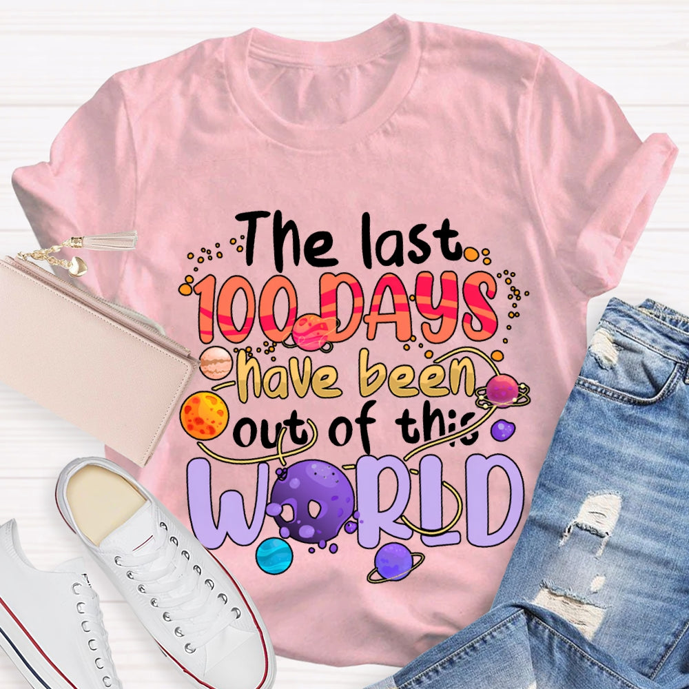 The Last 100 Days Have Been Out Of This World T-shirt