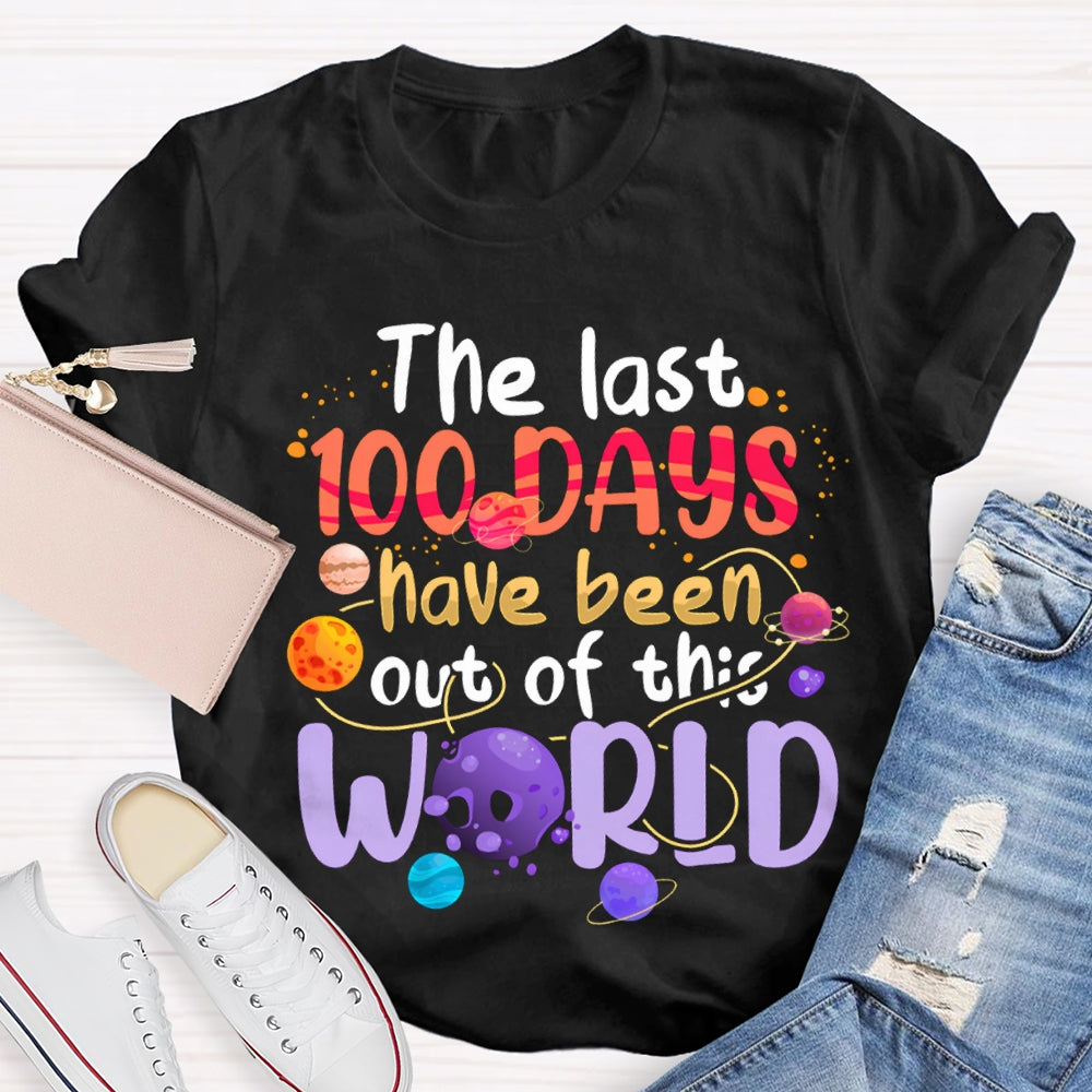 The Last 100 Days Have Been Out Of This World T-shirt