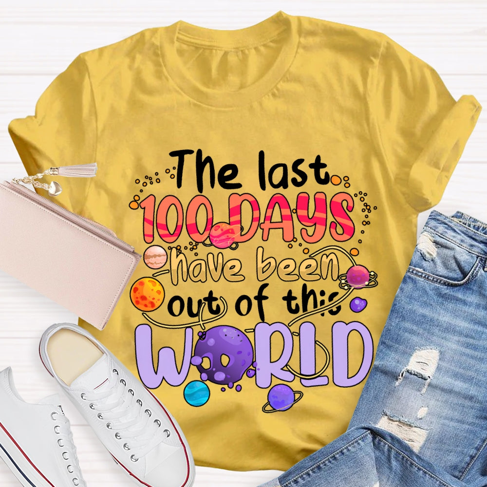 The Last 100 Days Have Been Out Of This World T-shirt