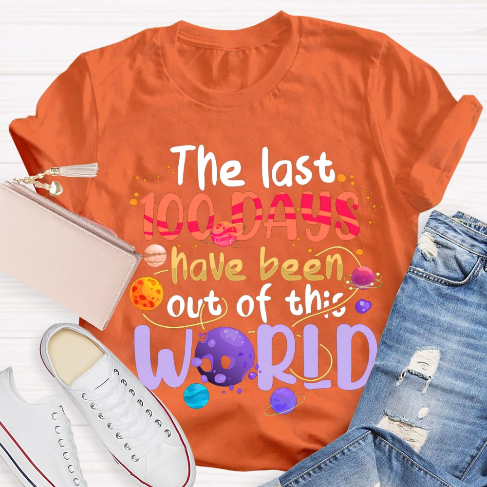 The Last 100 Days Have Been Out Of This World T-shirt