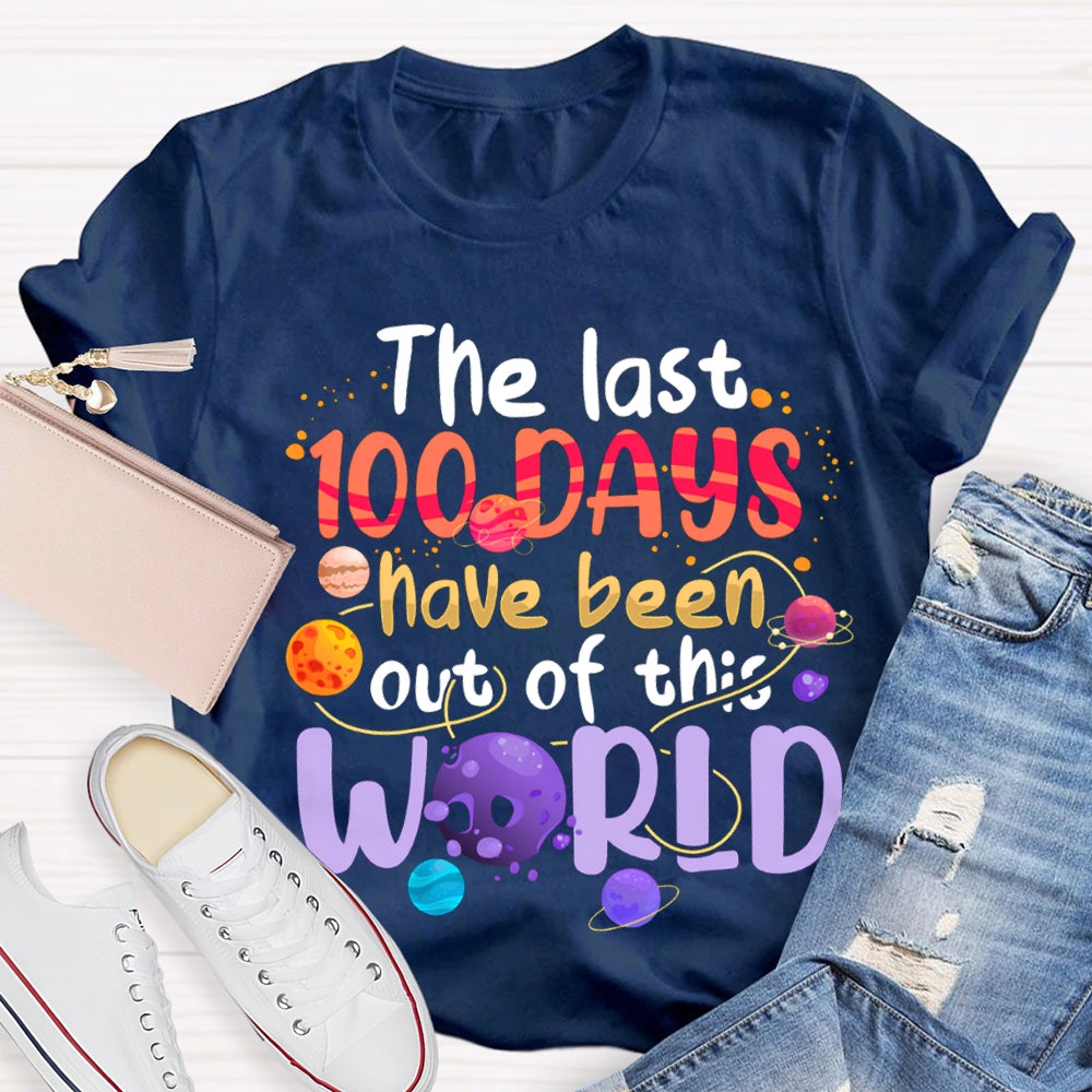 The Last 100 Days Have Been Out Of This World T-shirt