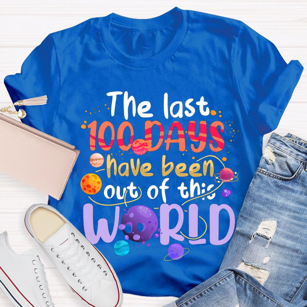 The Last 100 Days Have Been Out Of This World T-shirt
