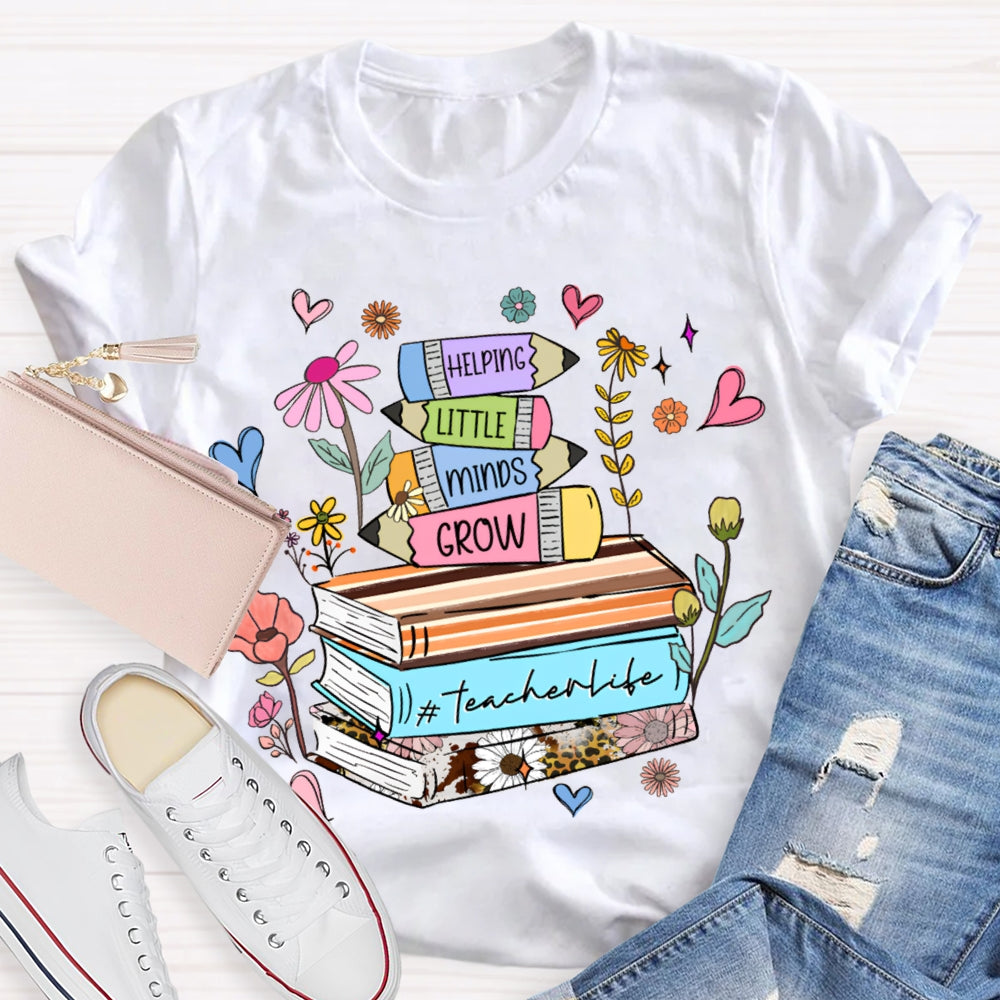 Helping Little Minds Grow Teacher Life T-shirt