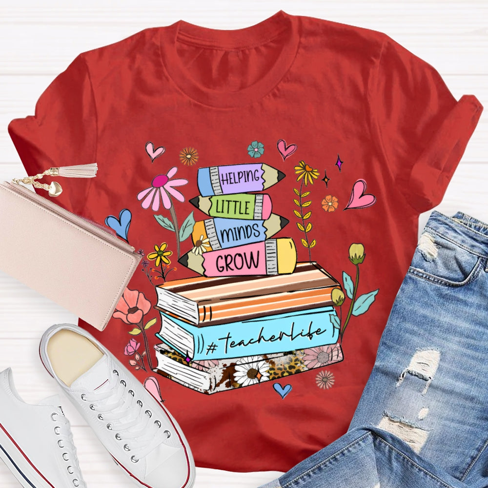 Helping Little Minds Grow Teacher Life T-shirt