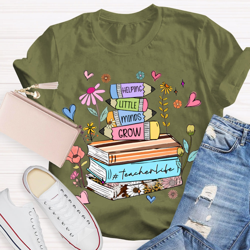 Helping Little Minds Grow Teacher Life T-shirt