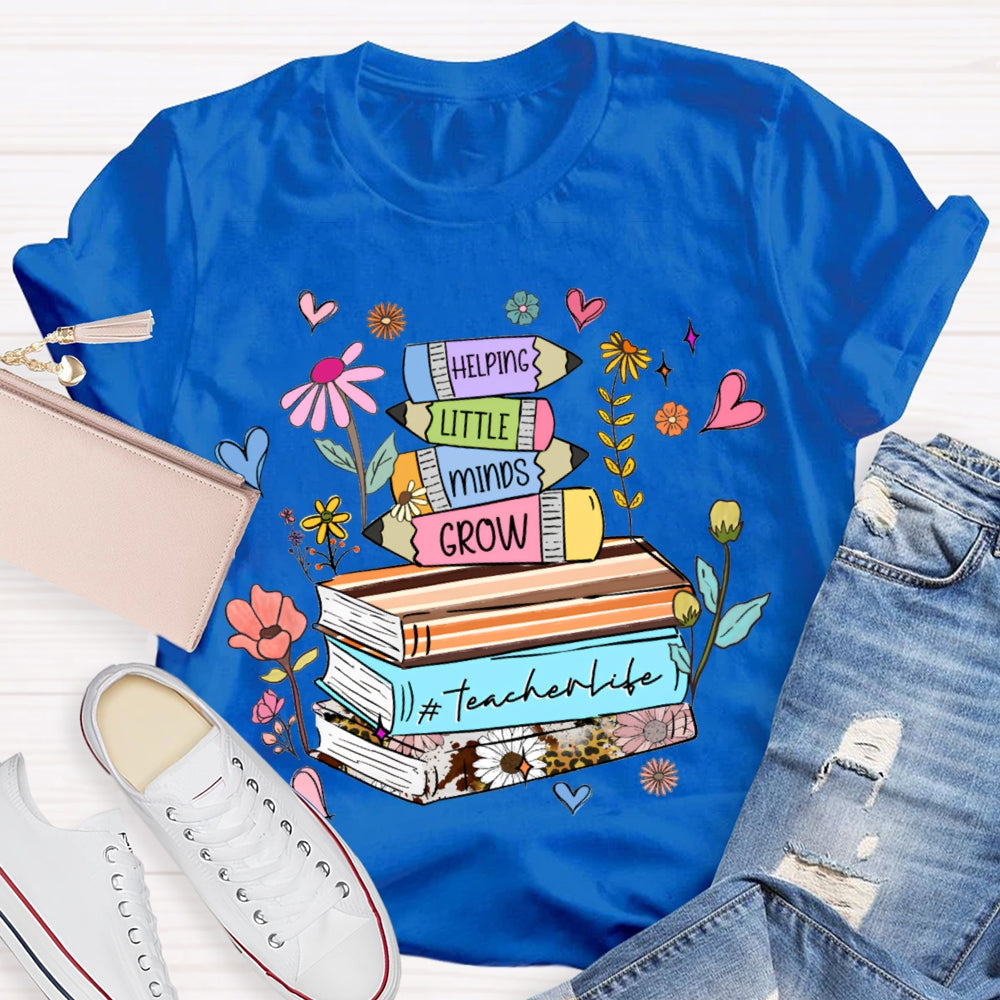 Helping Little Minds Grow Teacher Life T-shirt