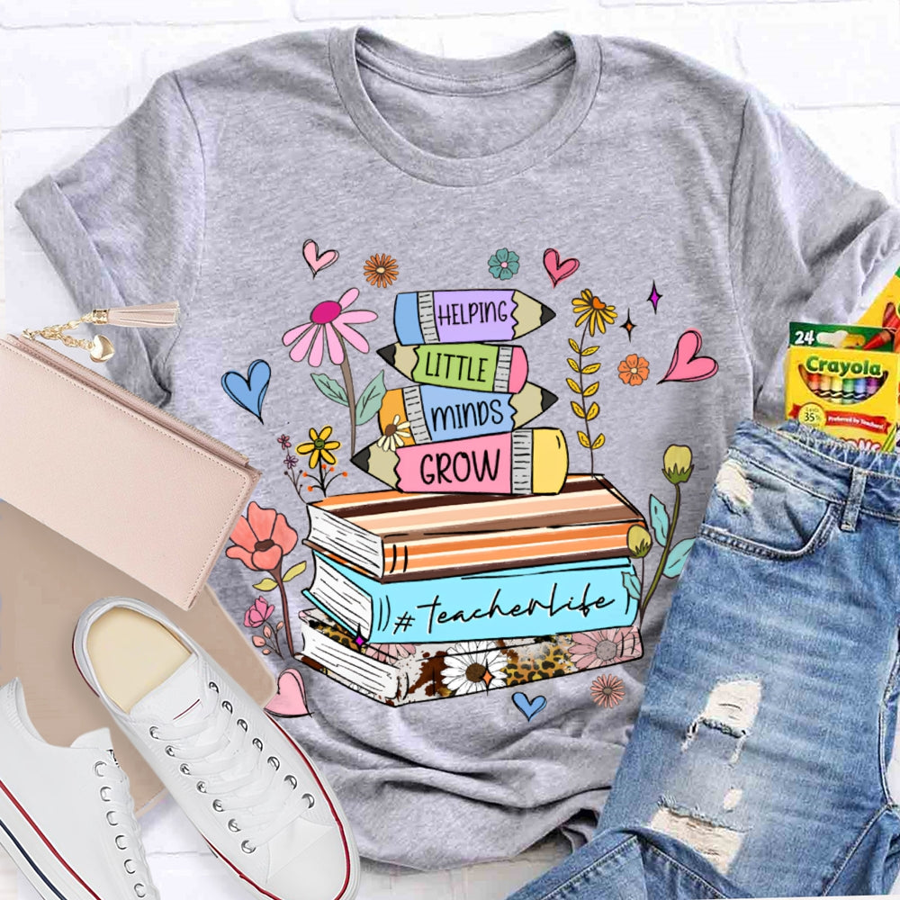 Helping Little Minds Grow Teacher Life T-shirt