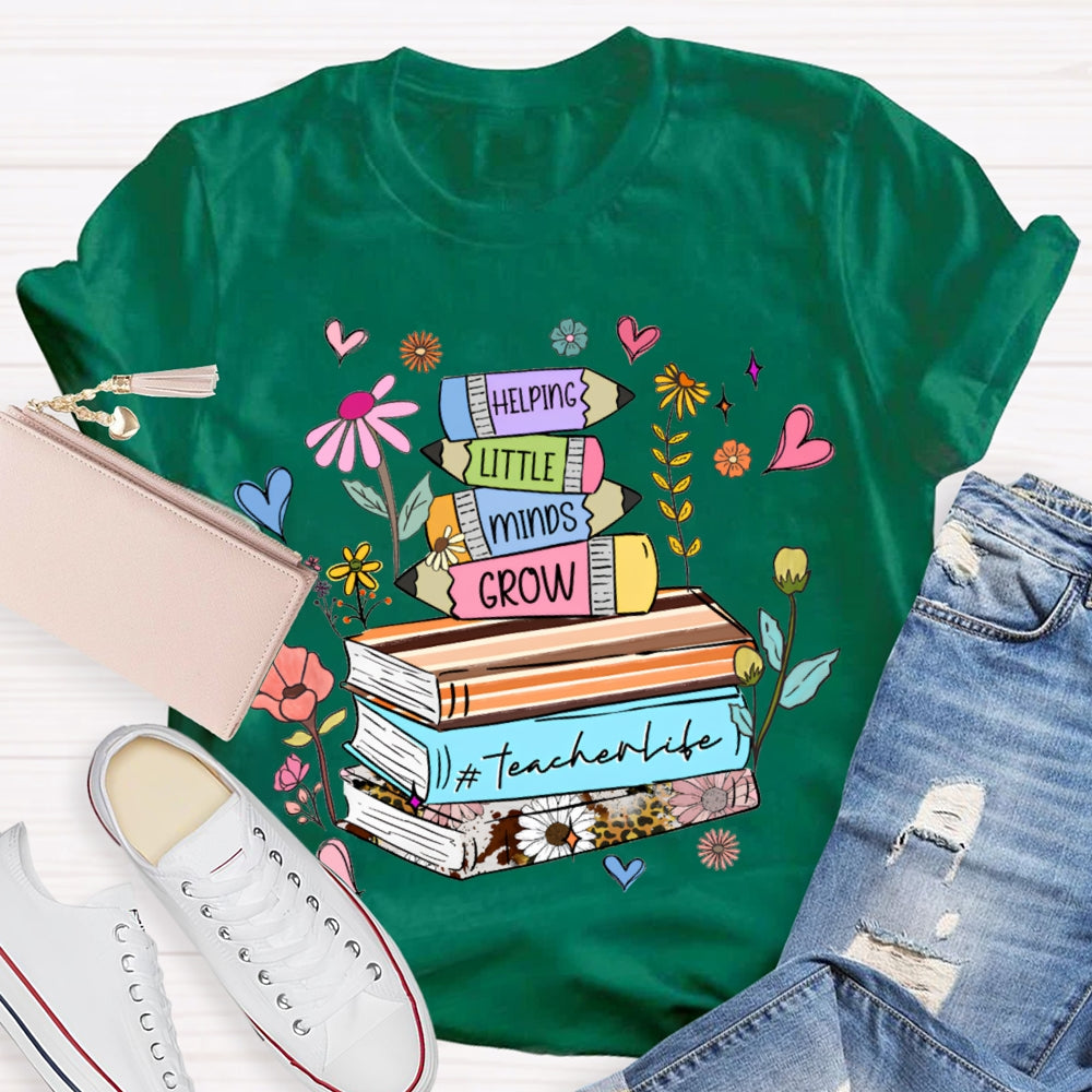 Helping Little Minds Grow Teacher Life T-shirt