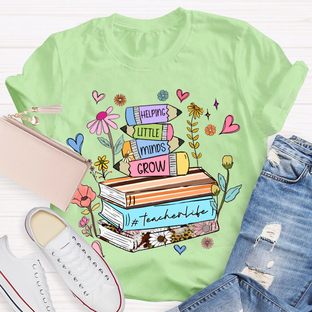 Helping Little Minds Grow Teacher Life T-shirt