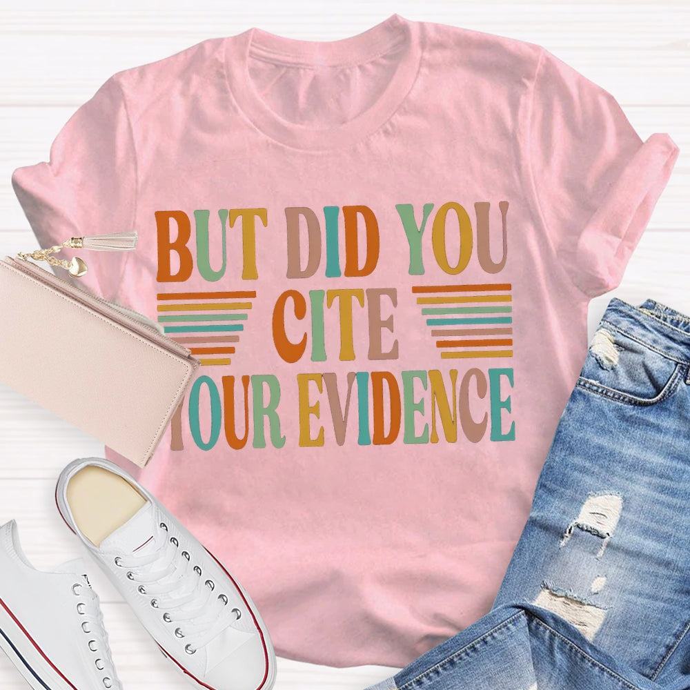 But Did You Cite Your Evidence Colored Fonts T-shirt