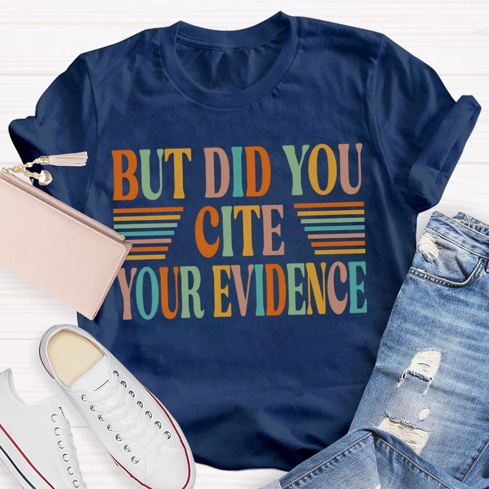 But Did You Cite Your Evidence Colored Fonts T-shirt