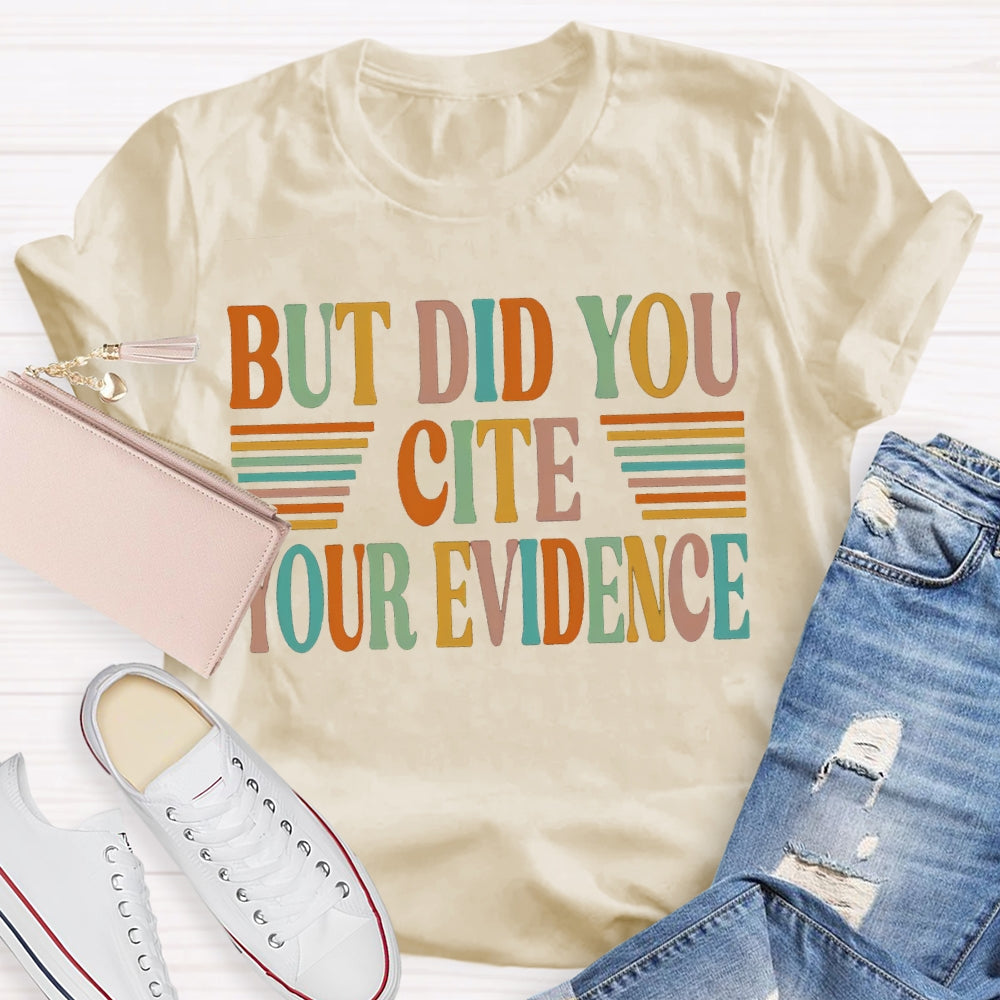 But Did You Cite Your Evidence Colored Fonts T-shirt
