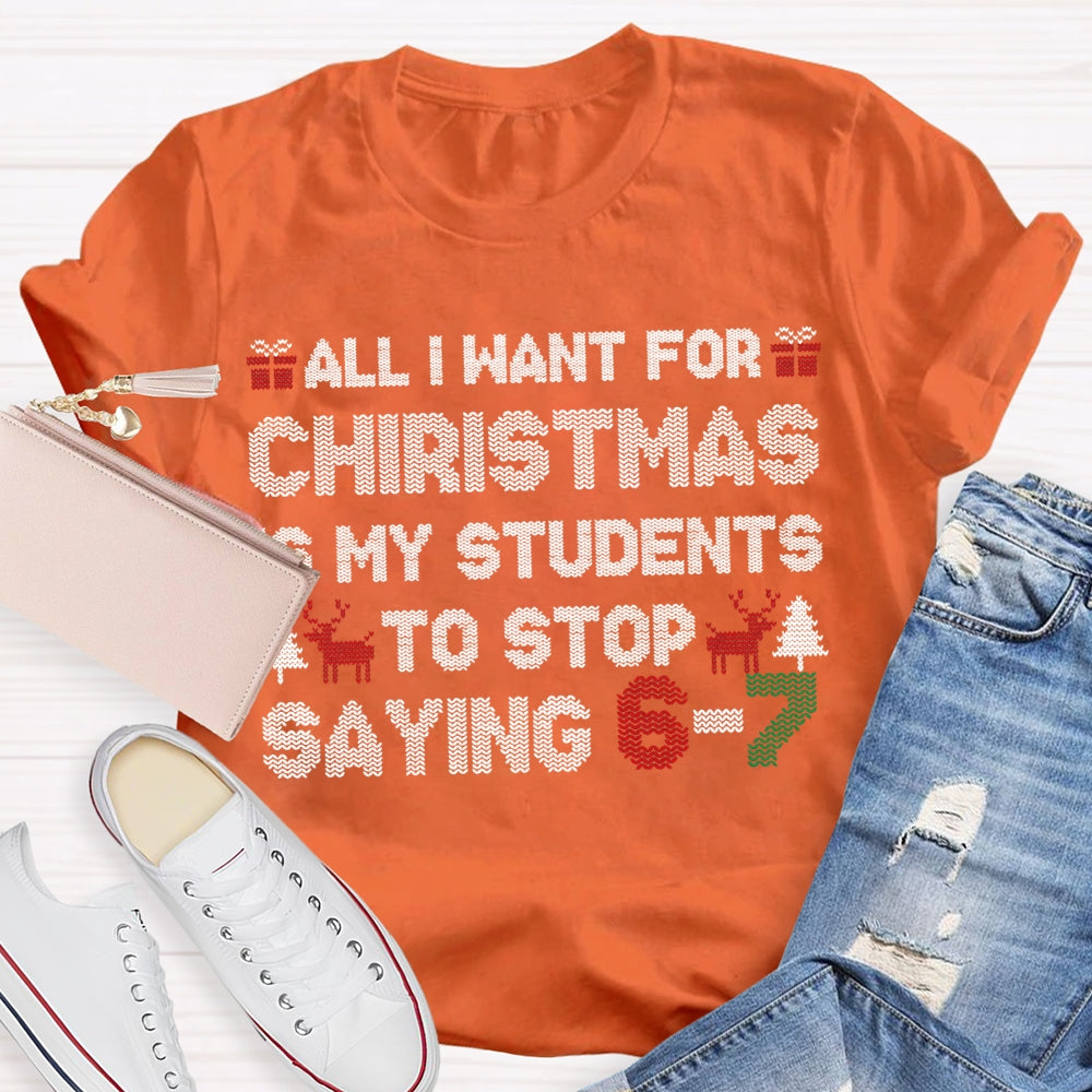 All I Want For Christmas Is My Students To Stop Saying 6-7 T-shirt