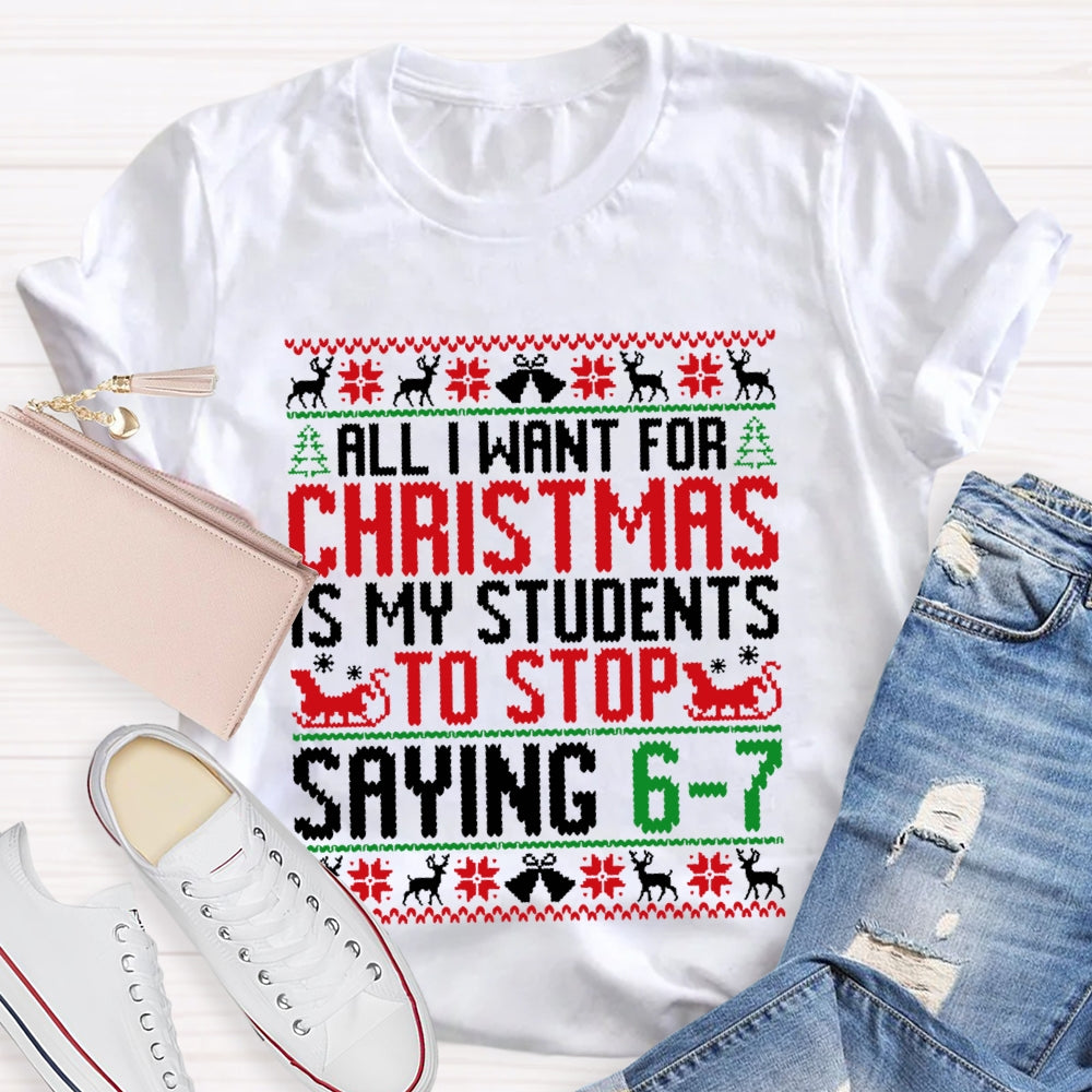 All I Want For Christmas Is My Students To Stop Saying 6-7 Christmas T-shirt