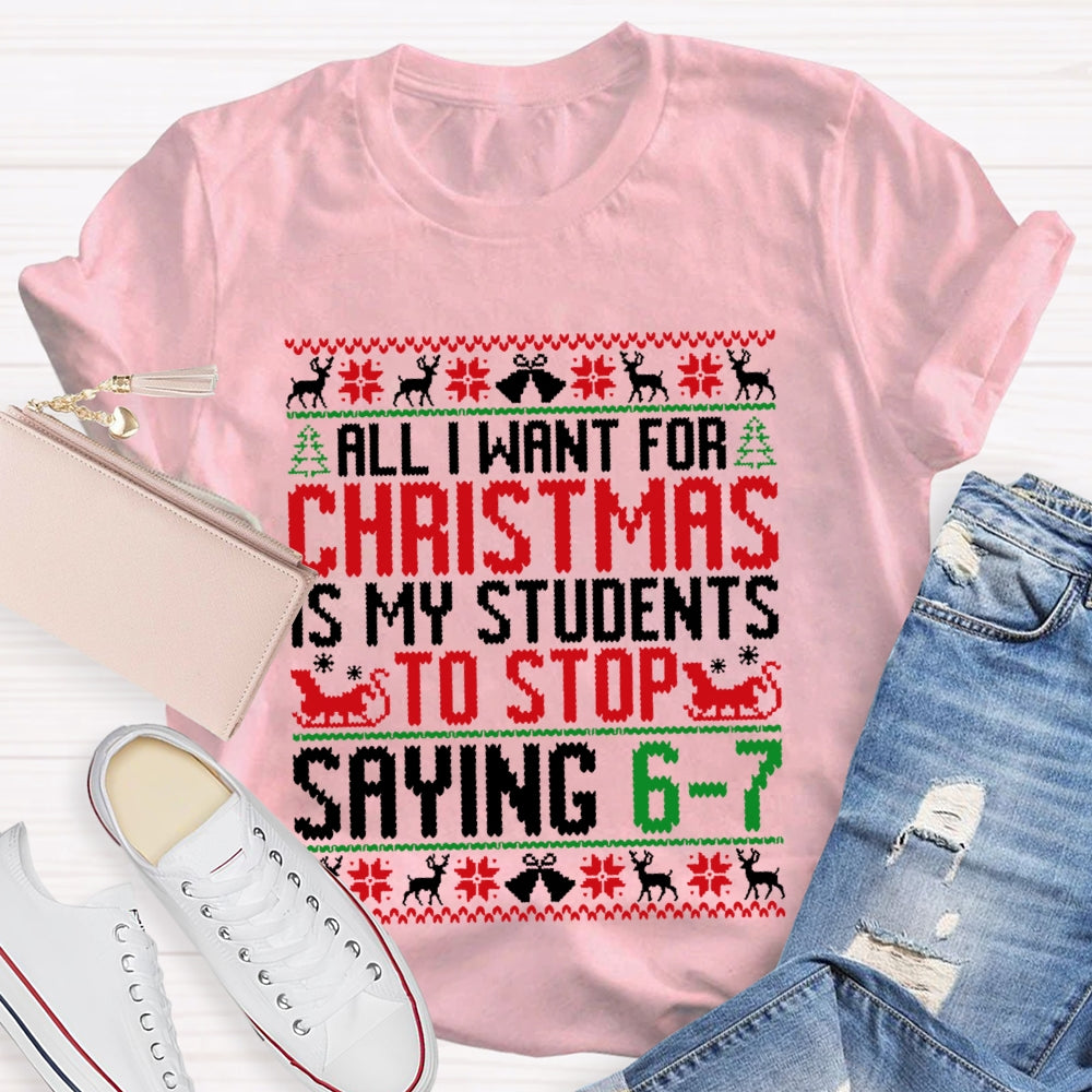 All I Want For Christmas Is My Students To Stop Saying 6-7 Christmas T-shirt