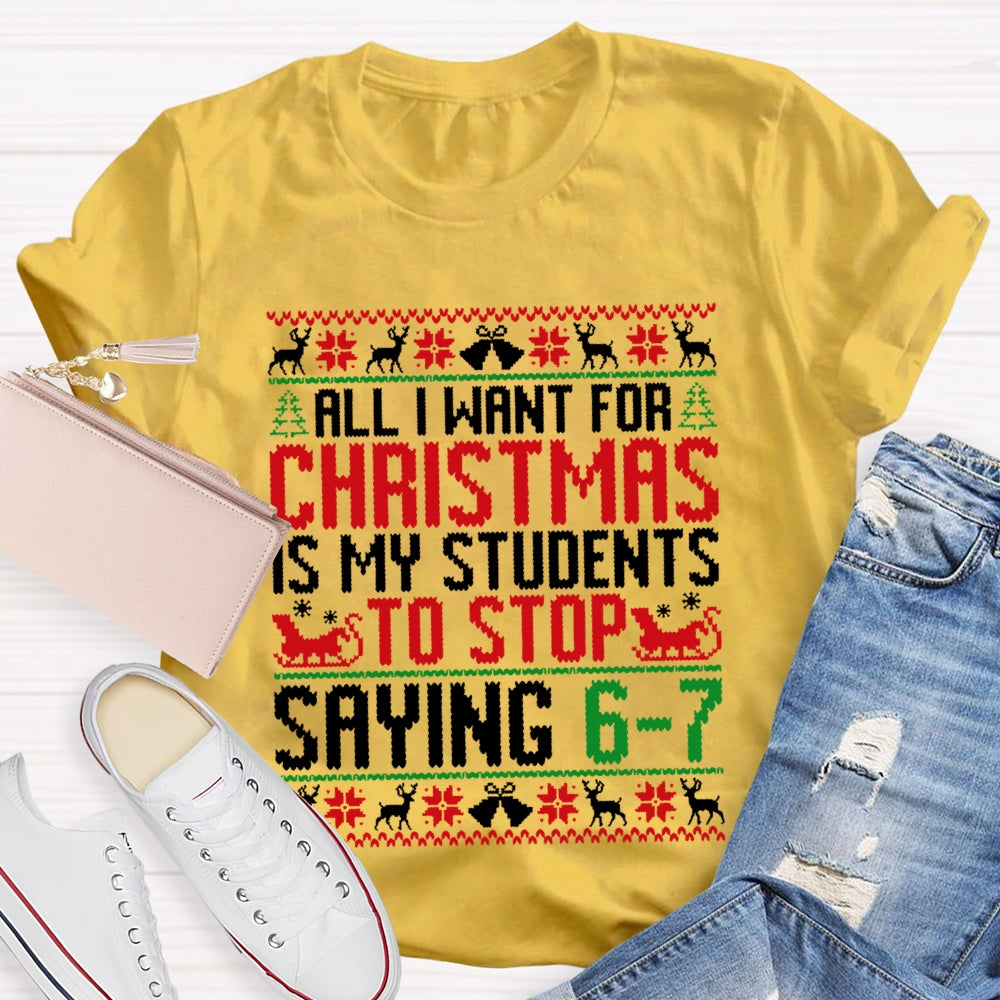 All I Want For Christmas Is My Students To Stop Saying 6-7 Christmas T-shirt