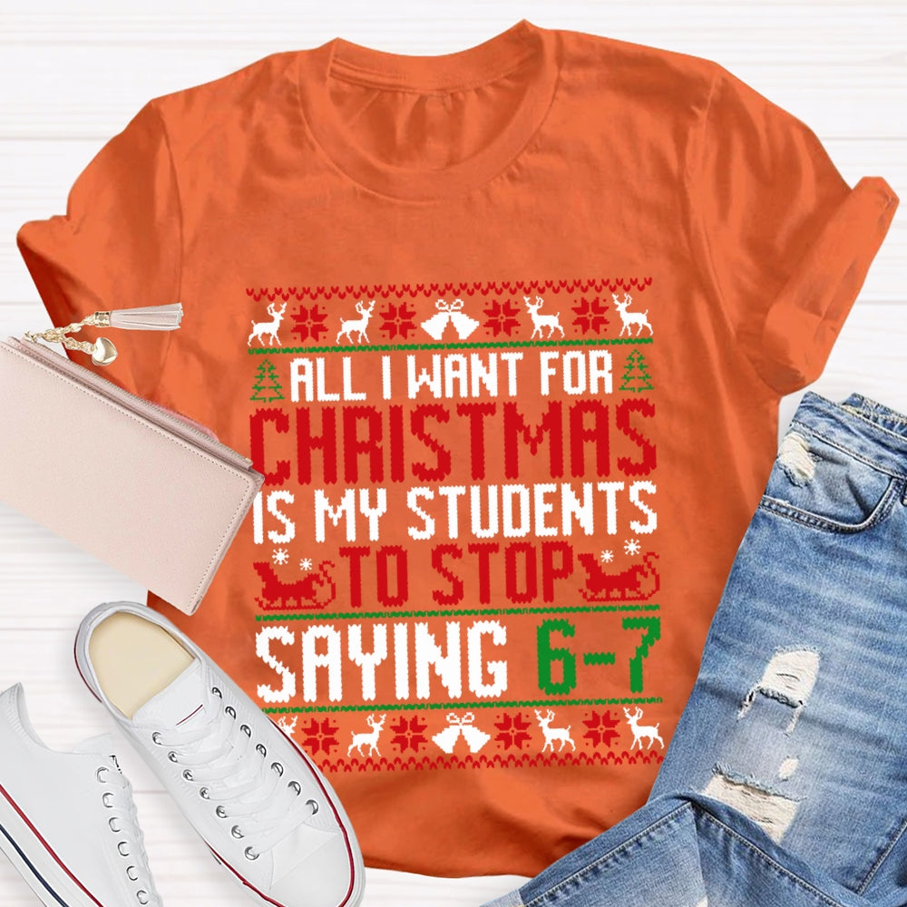 All I Want For Christmas Is My Students To Stop Saying 6-7 Christmas T-shirt