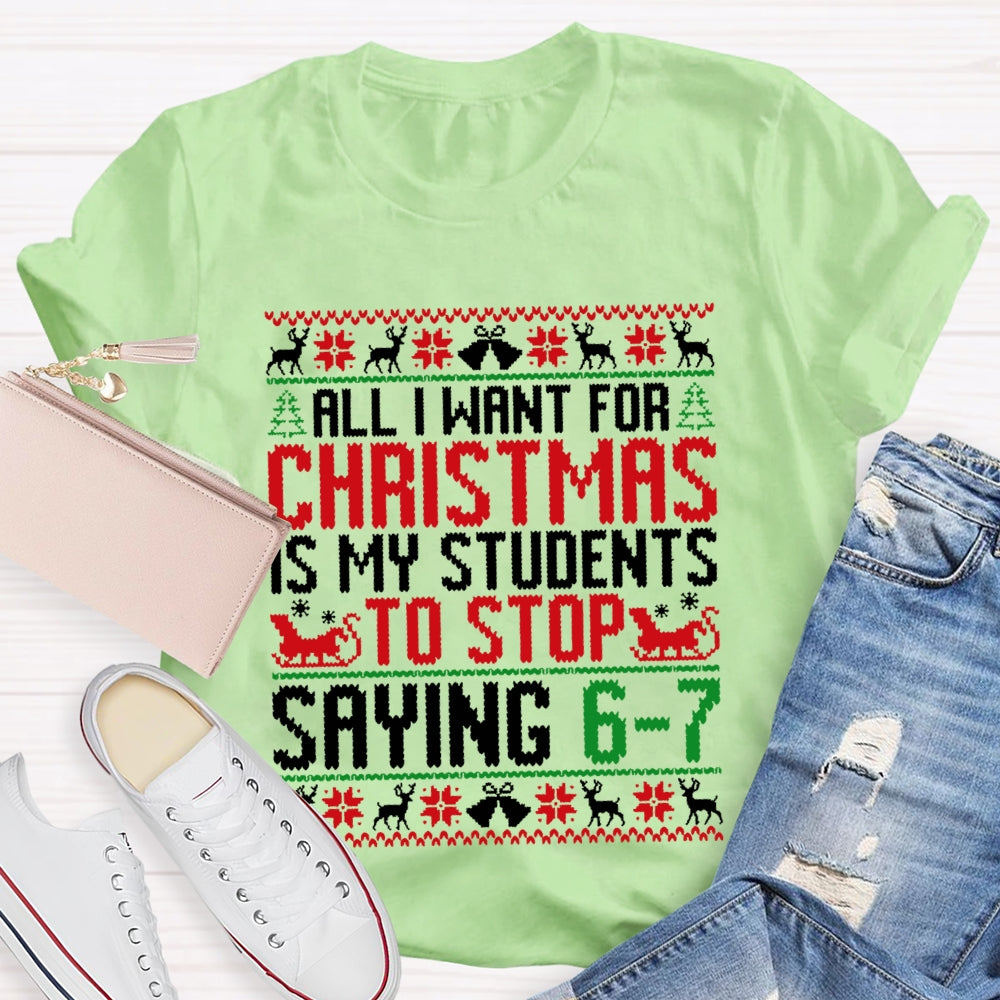 All I Want For Christmas Is My Students To Stop Saying 6-7 Christmas T-shirt
