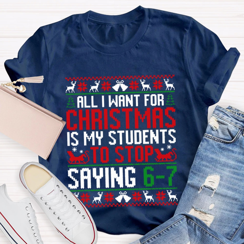 All I Want For Christmas Is My Students To Stop Saying 6-7 Christmas T-shirt