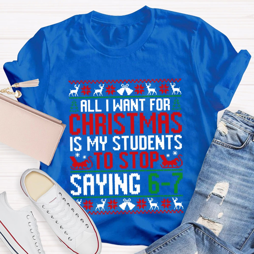 All I Want For Christmas Is My Students To Stop Saying 6-7 Christmas T-shirt