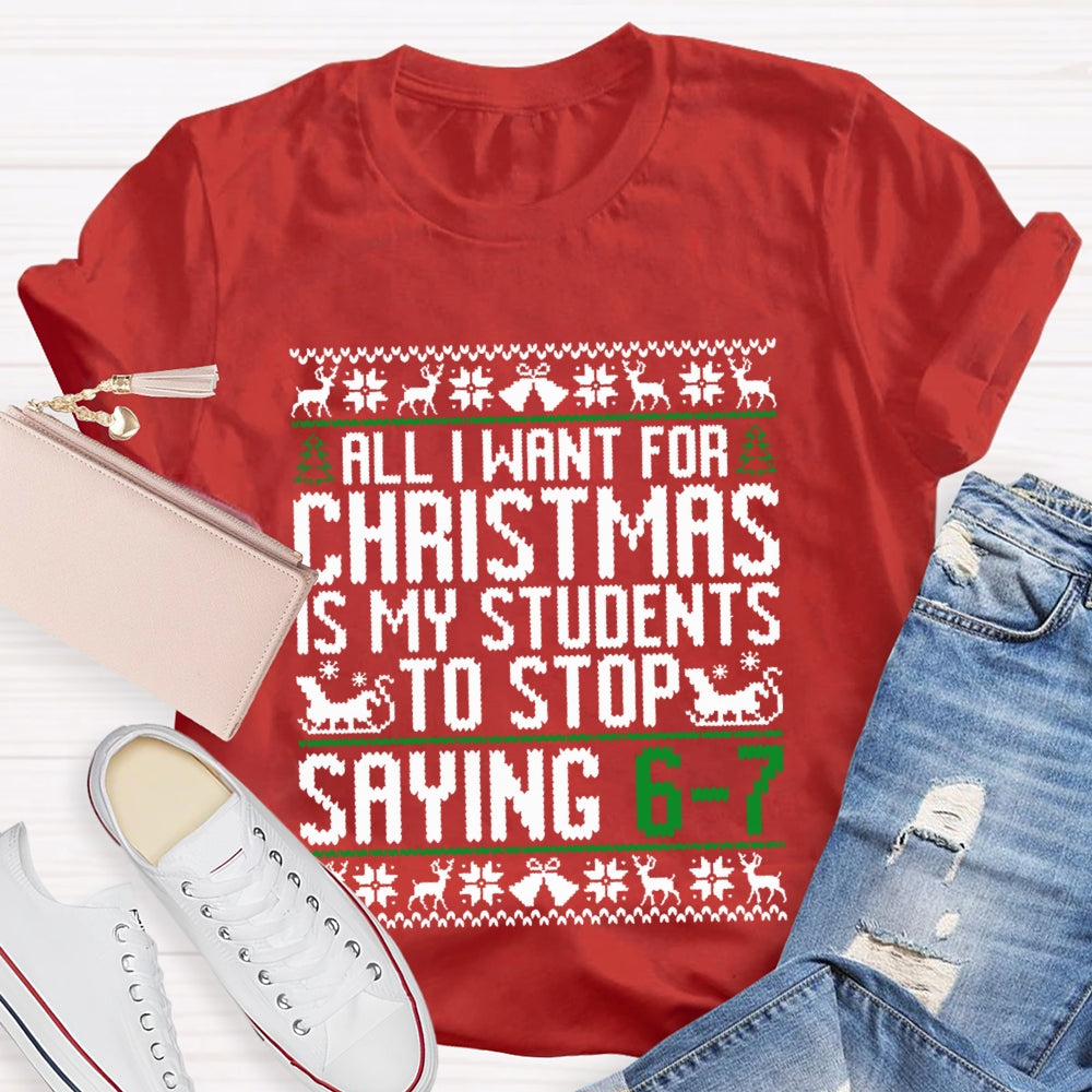 All I Want For Christmas Is My Students To Stop Saying 6-7 Christmas T-shirt