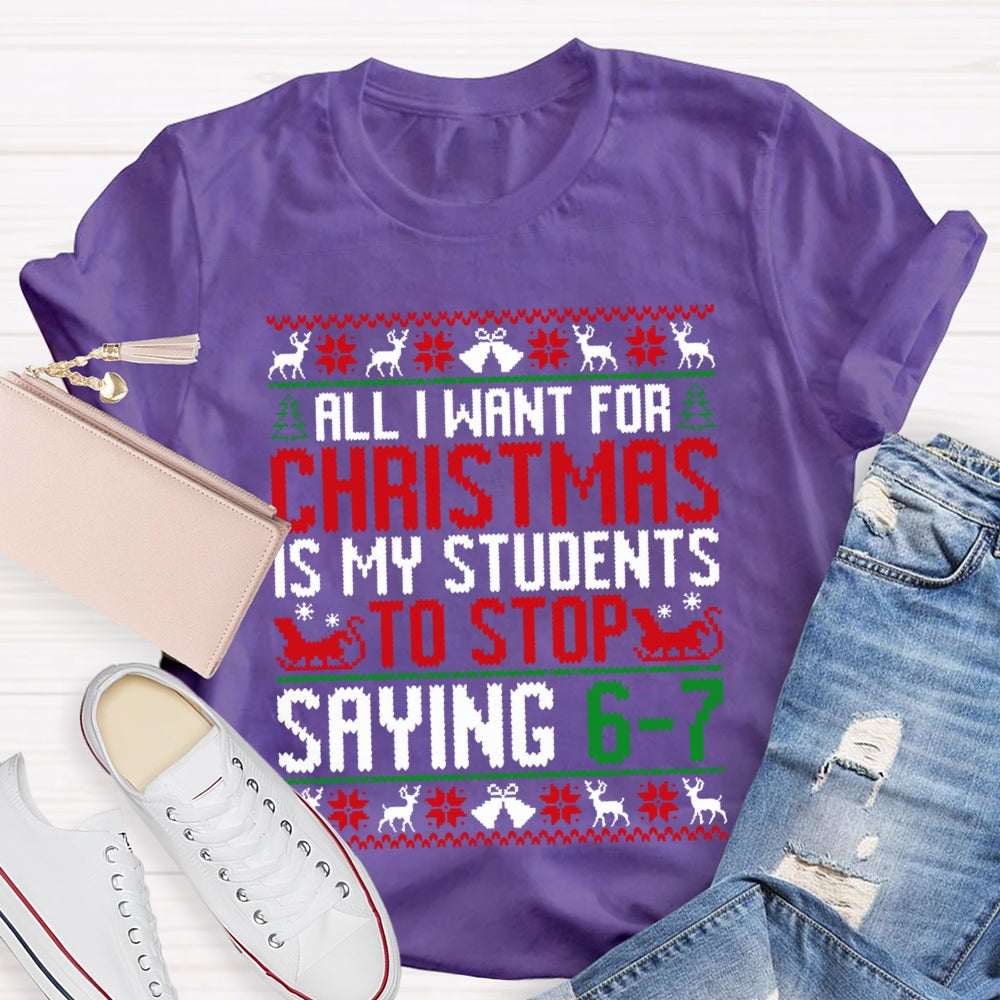 All I Want For Christmas Is My Students To Stop Saying 6-7 Christmas T-shirt
