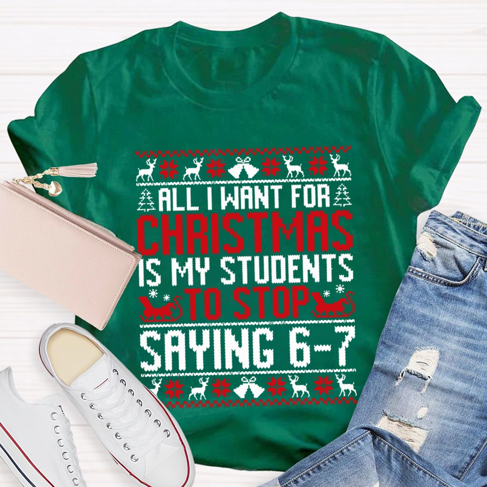All I Want For Christmas Is My Students To Stop Saying 6-7 Christmas T-shirt