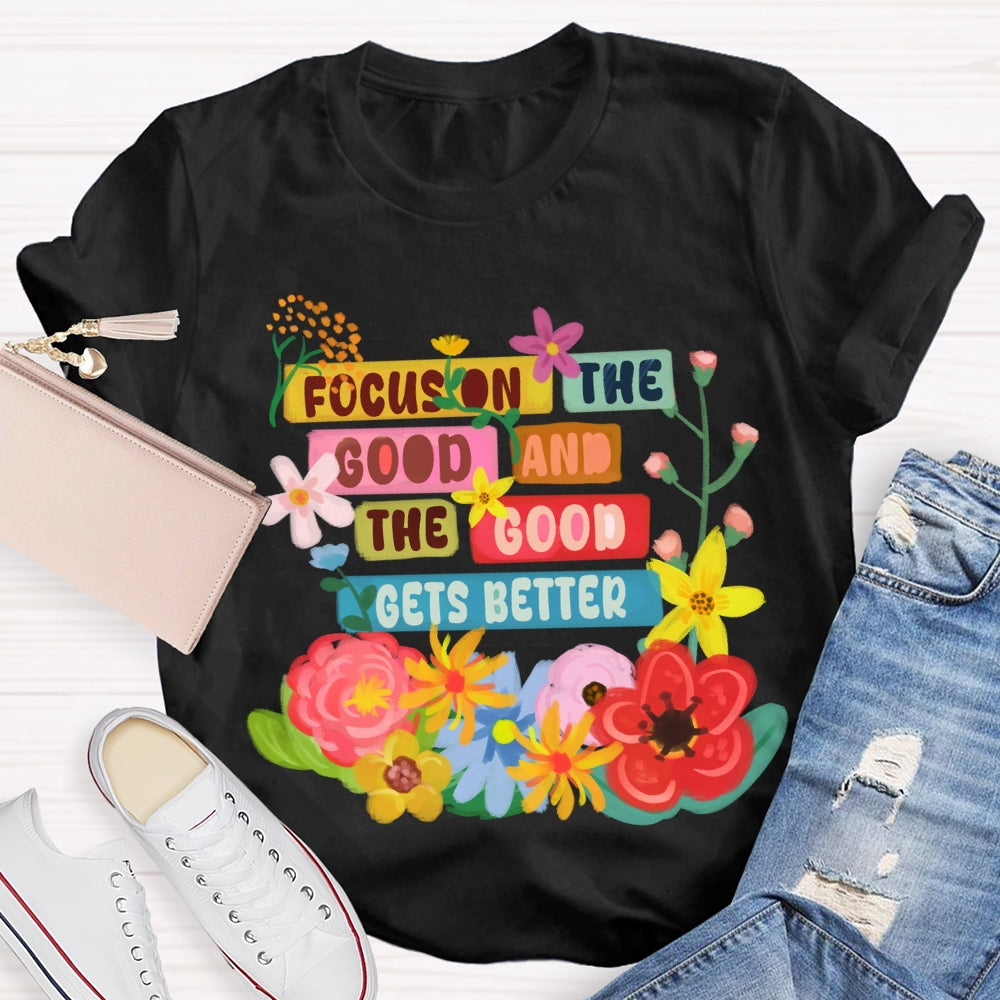 Focus On The Good And The Good Gets Better Floral T-shirt