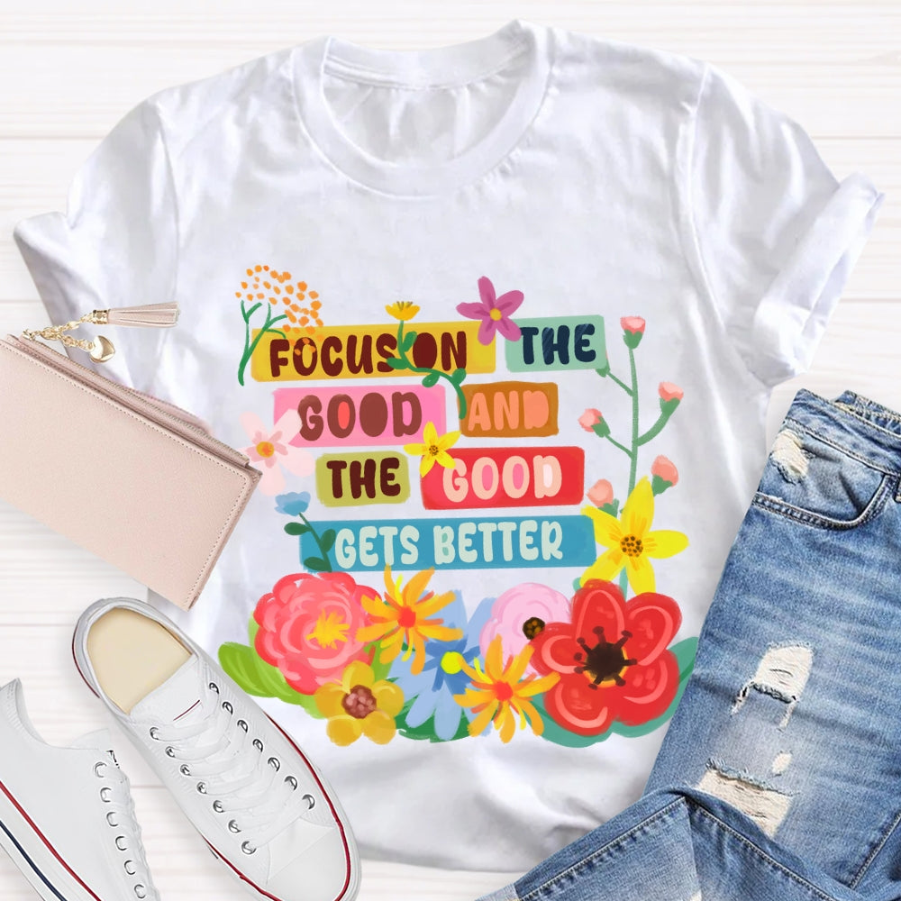 Focus On The Good And The Good Gets Better Floral T-shirt