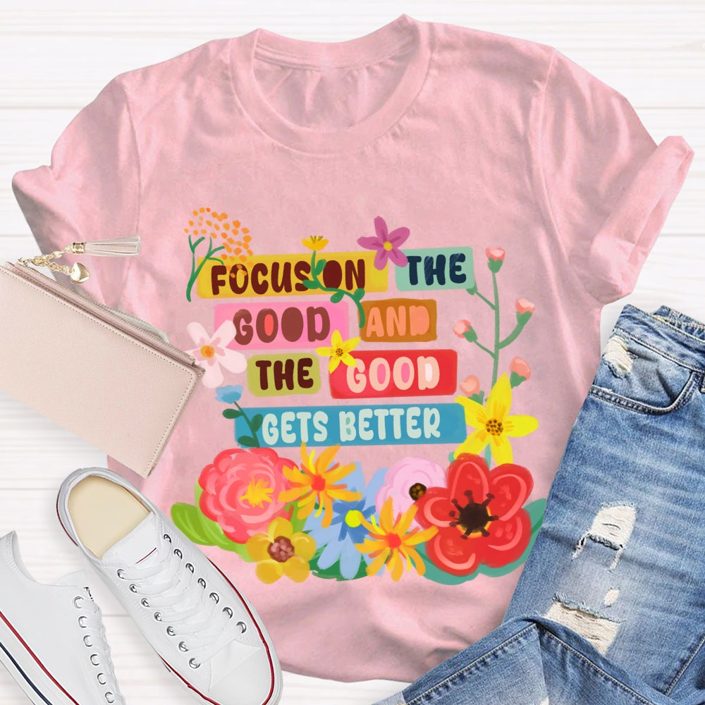 Focus On The Good And The Good Gets Better Floral T-shirt
