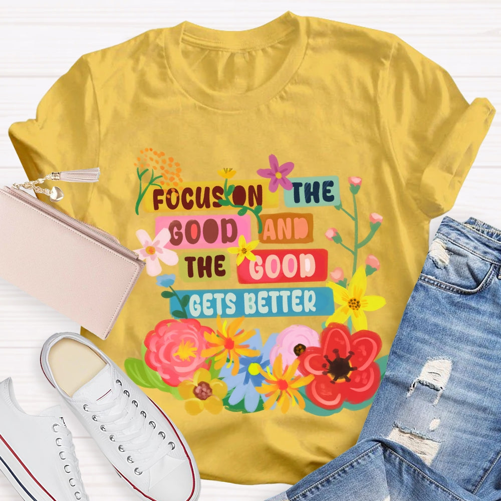 Focus On The Good And The Good Gets Better Floral T-shirt