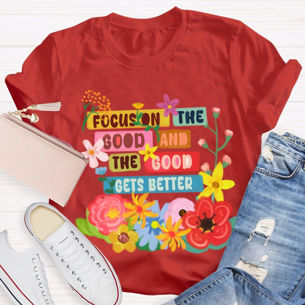 Focus On The Good And The Good Gets Better Floral T-shirt
