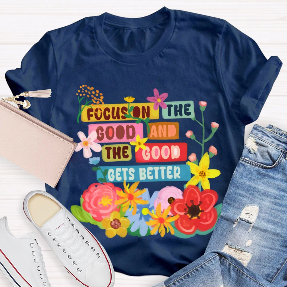 Focus On The Good And The Good Gets Better Floral T-shirt