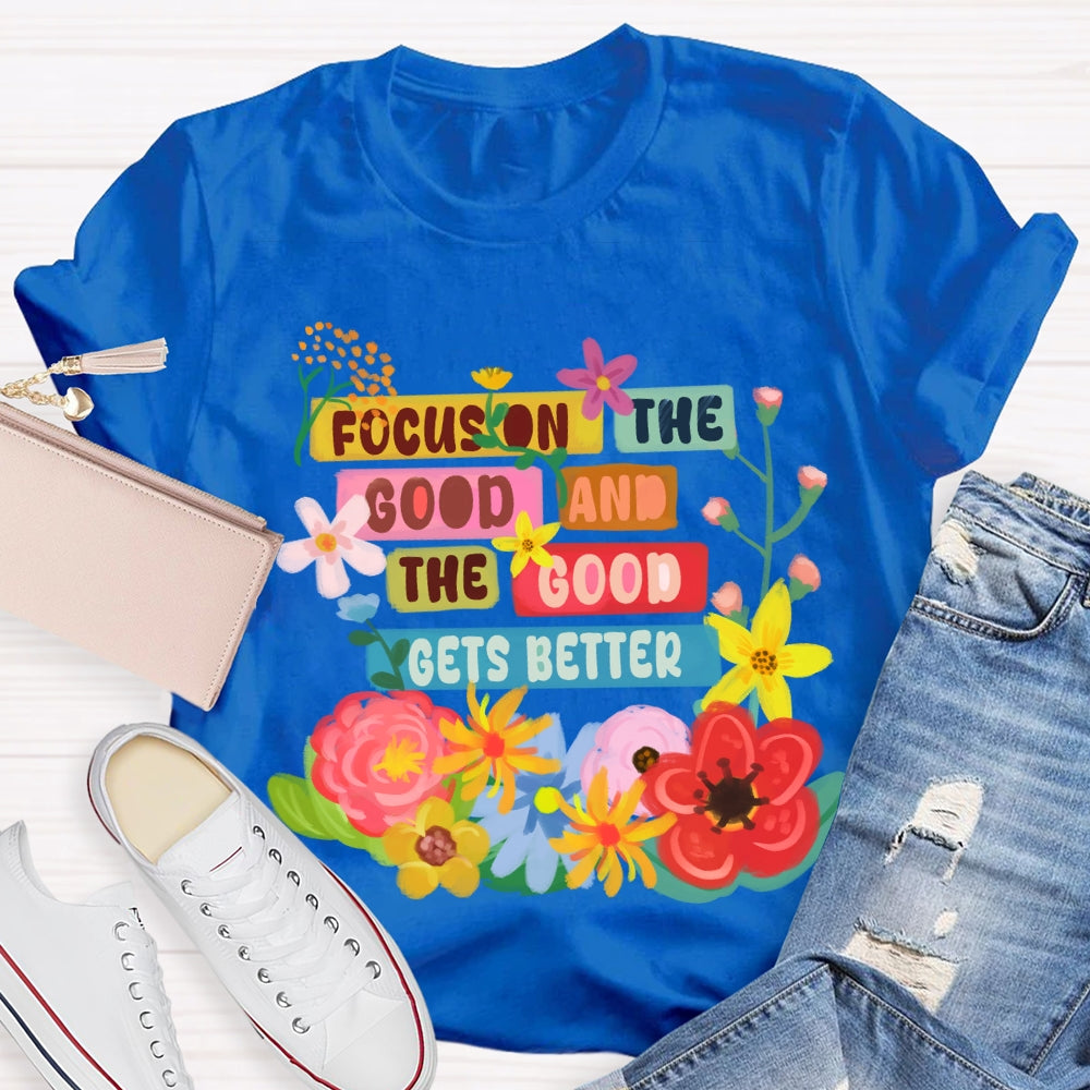 Focus On The Good And The Good Gets Better Floral T-shirt