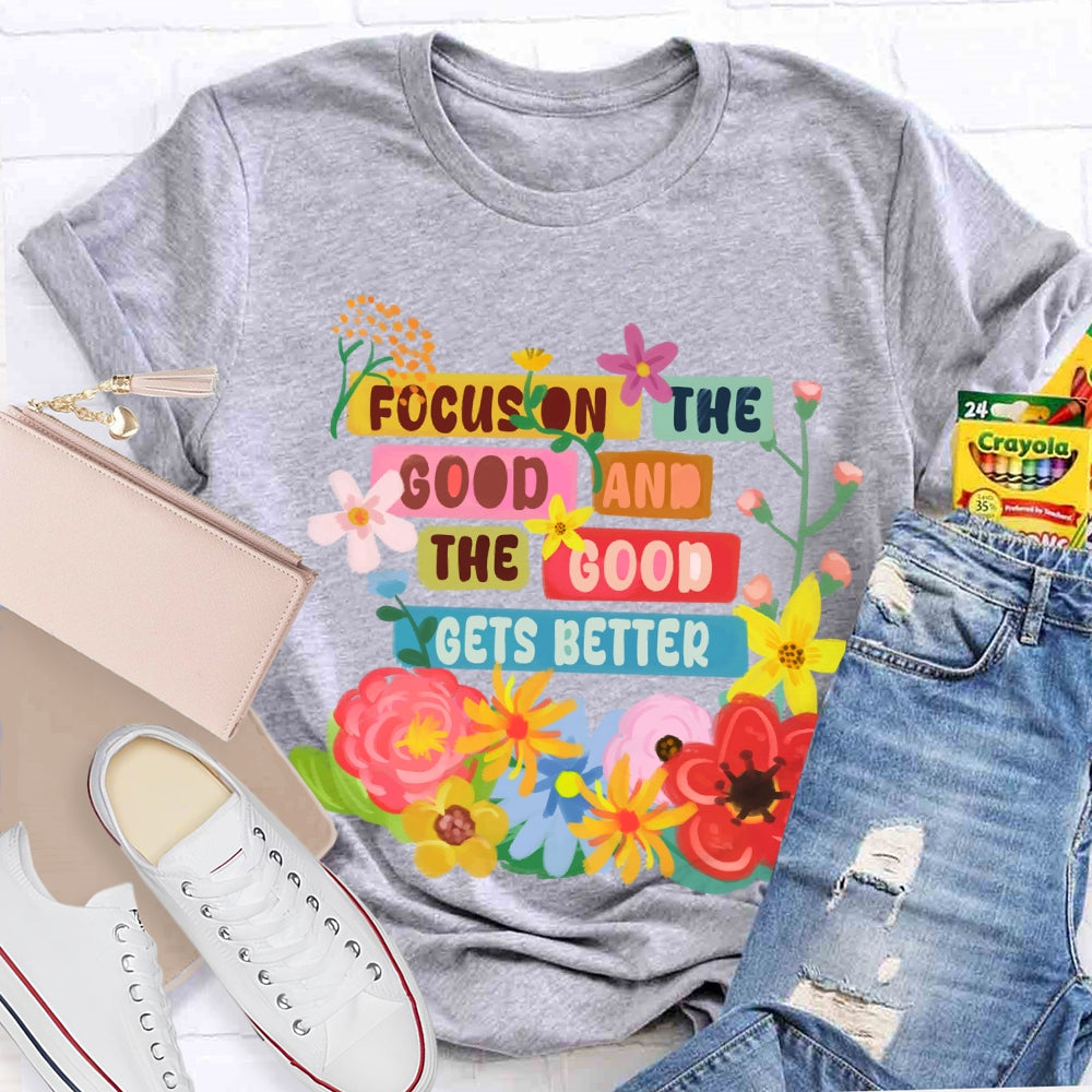 Focus On The Good And The Good Gets Better Floral T-shirt