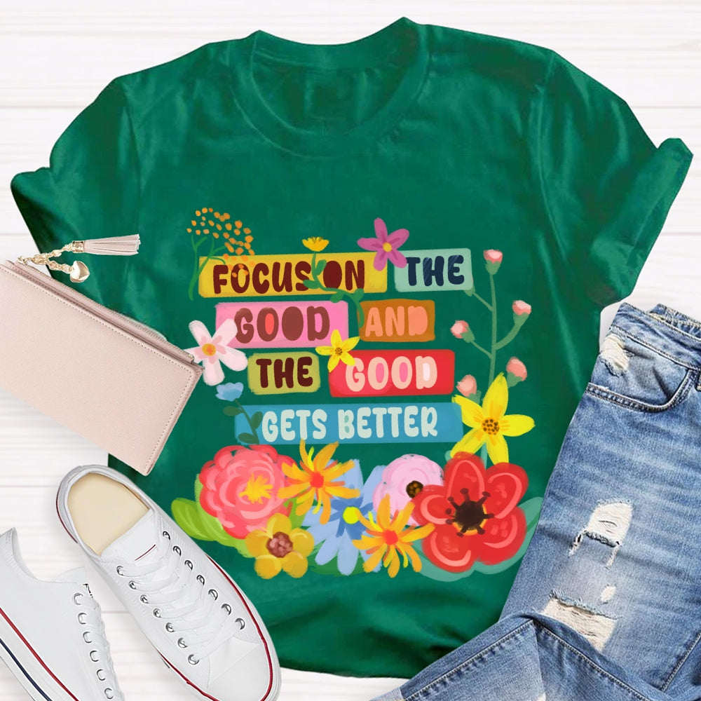 Focus On The Good And The Good Gets Better Floral T-shirt