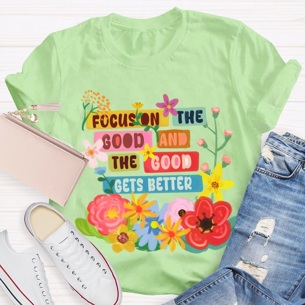 Focus On The Good And The Good Gets Better Floral T-shirt