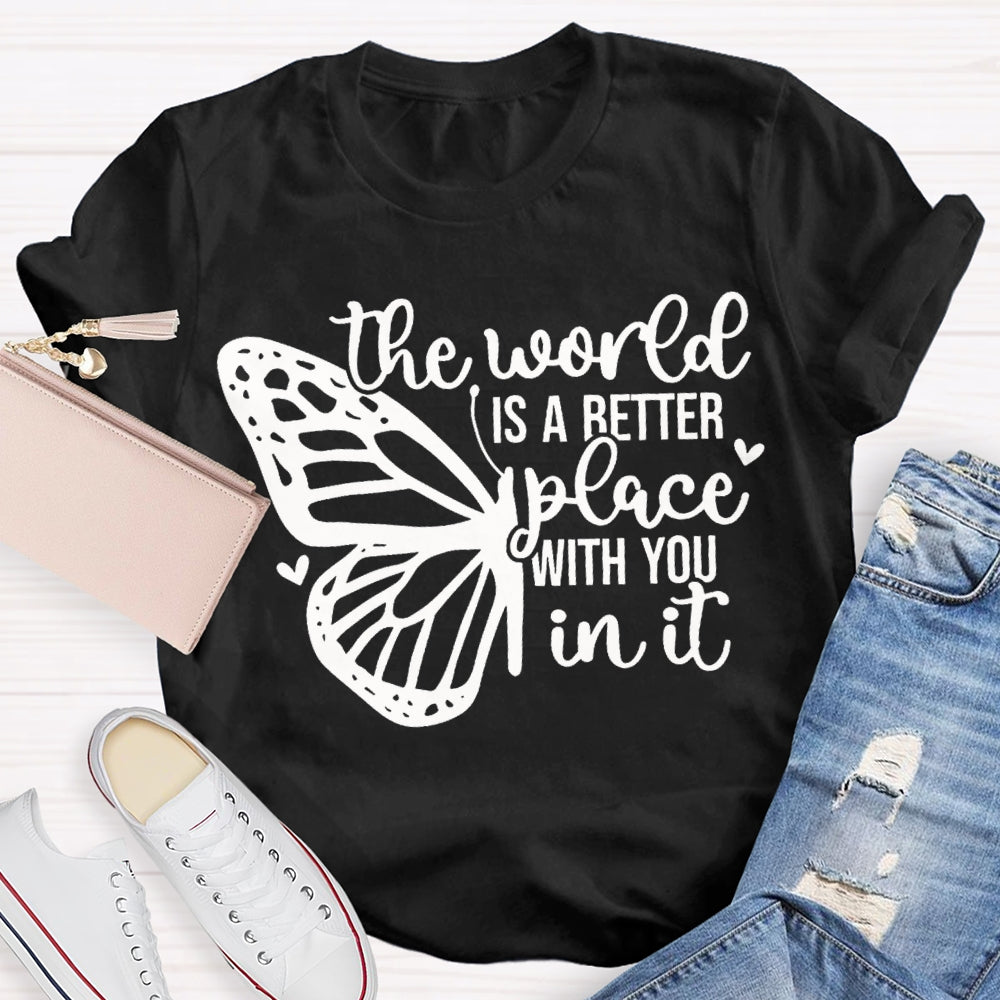 The World Is A Better Place With You In It T-shirt