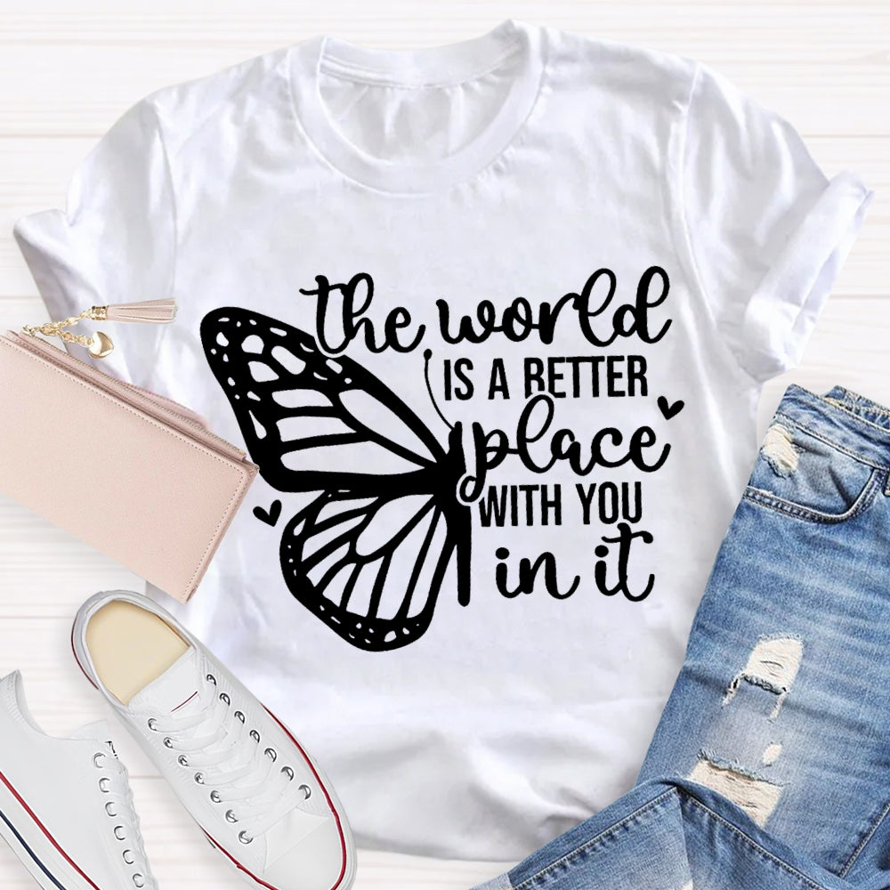 The World Is A Better Place With You In It T-shirt