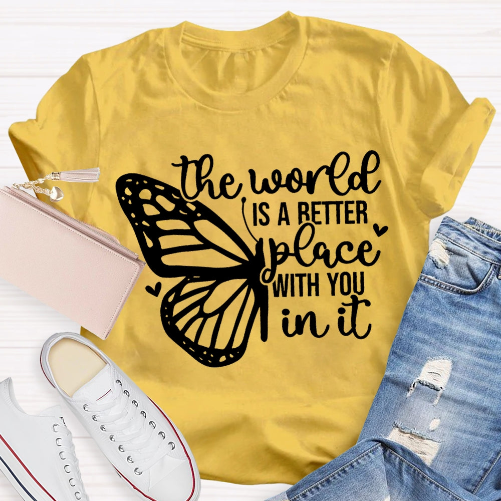 The World Is A Better Place With You In It T-shirt