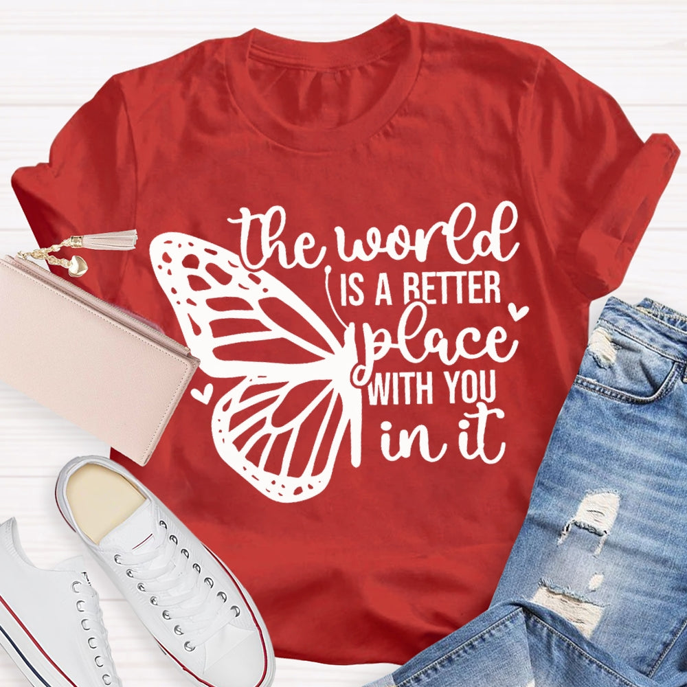 The World Is A Better Place With You In It T-shirt