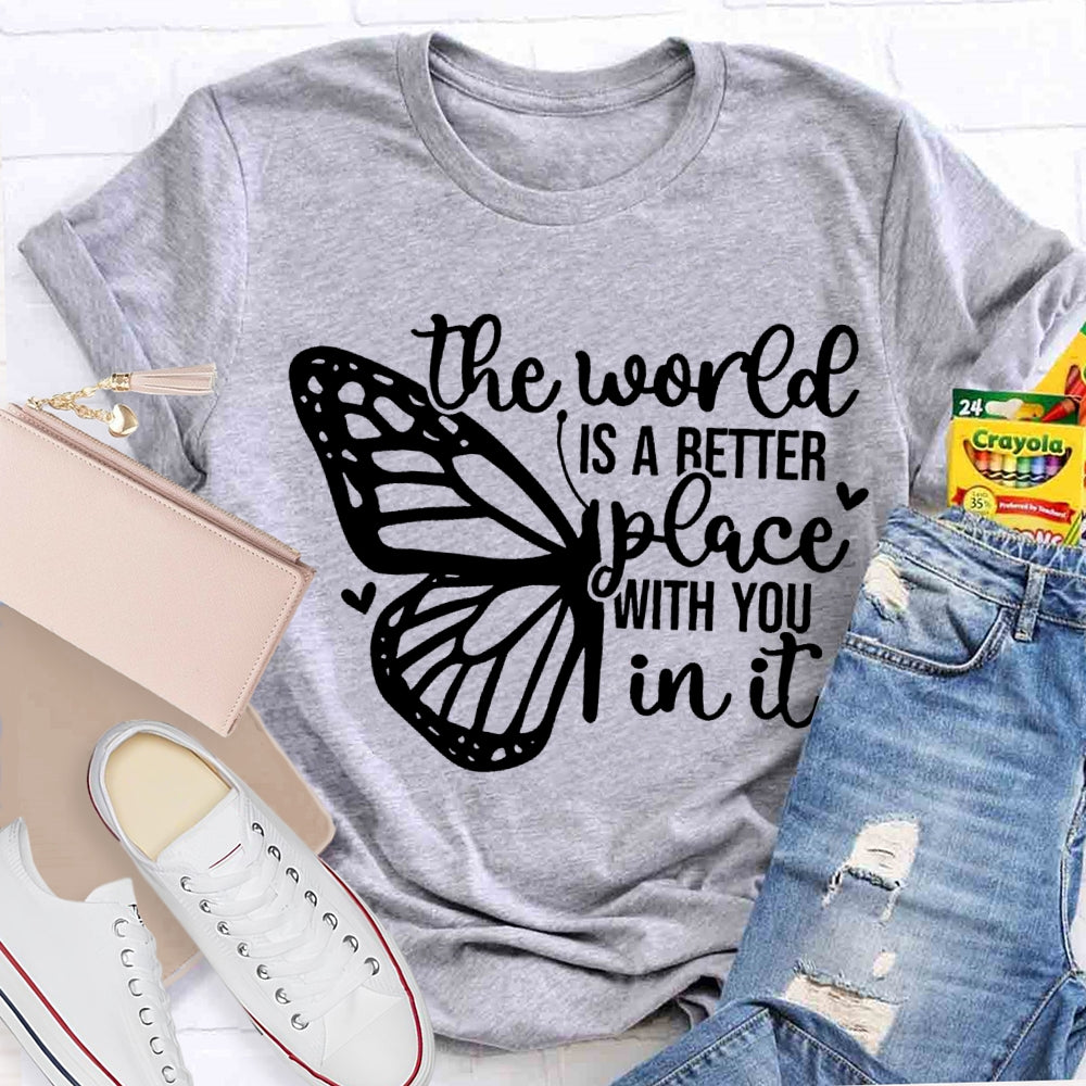 The World Is A Better Place With You In It T-shirt