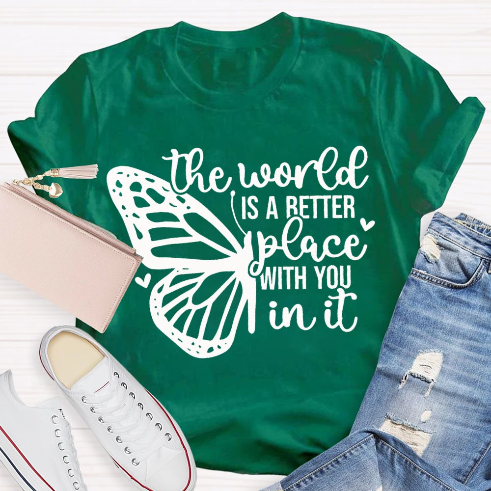 The World Is A Better Place With You In It T-shirt