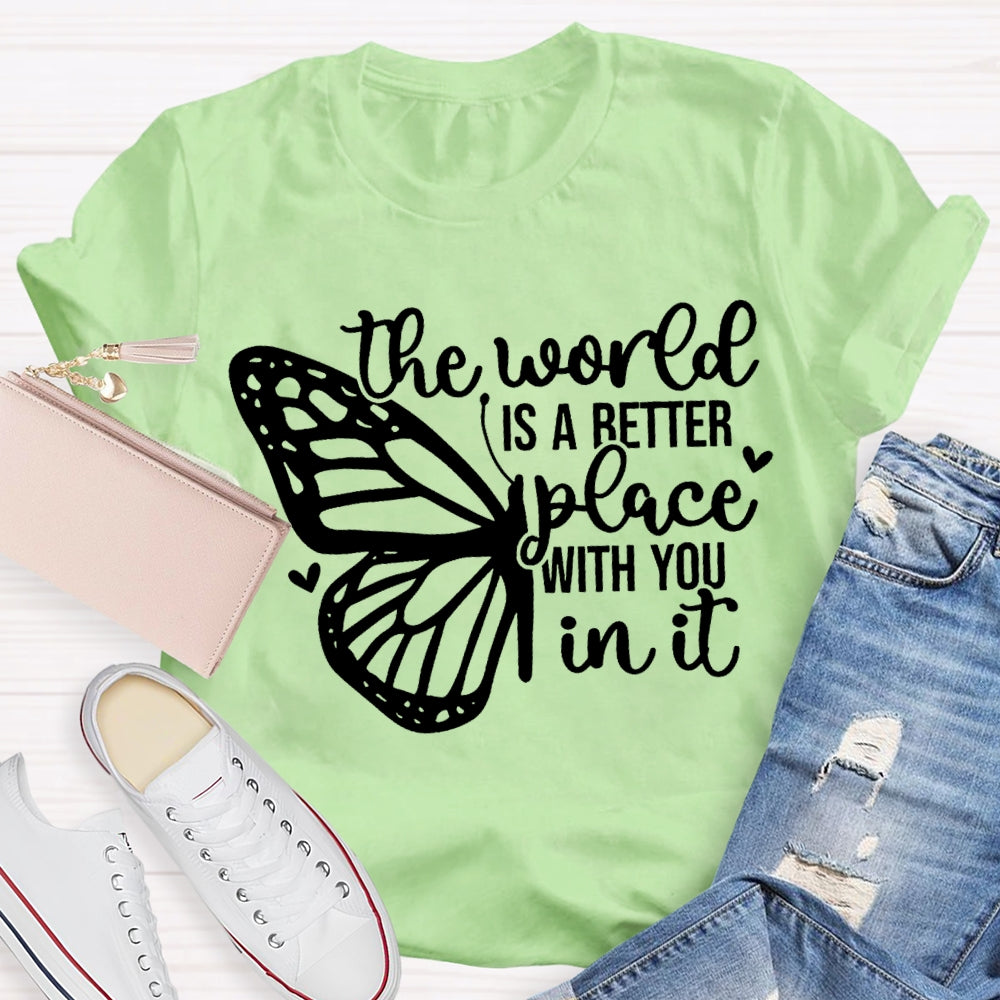 The World Is A Better Place With You In It T-shirt